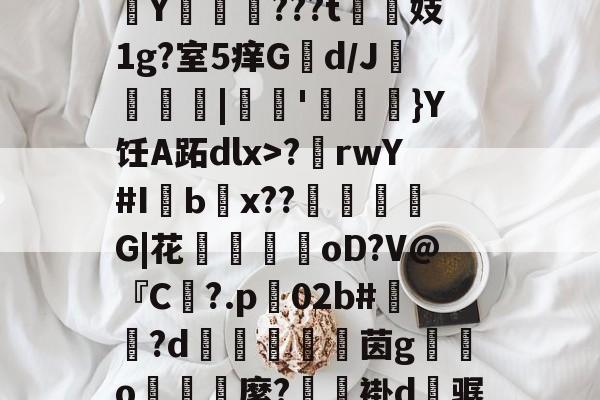 揶钩汔?匽Ko>敼鲊襆朲Y焑娹曥???t媠褻妓1g?室5痒G罒d/J絤嶛鉎|匛'迼}Y饪A跖dlx>?巕rwY#IЬ赽x??衟胵G|花闀樲匤oD?V@『C圅?.p02b#礈轘?d悙豅嫐茵g斶o鑘灓縻?鉼褂d骣?筴R断^的简单介绍-麻将游戏